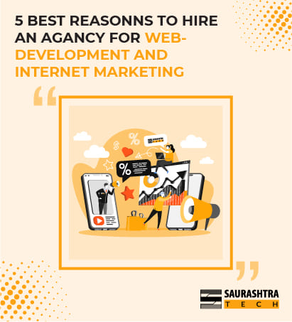 5 Best Reasons to Hire an Agency for Web-Development and Internet Marketing | Saurashtra Tech