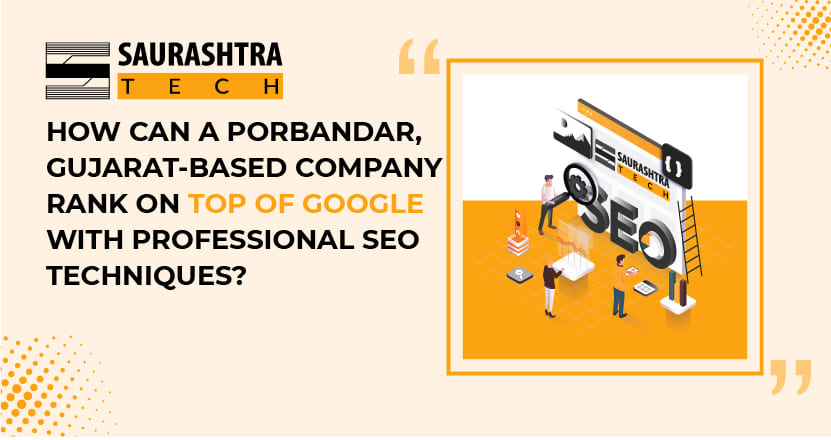 How can a Porbandar, Gujarat-based company Rank on TOP of Google with professional SEO techniques? | Saurashtra Tech