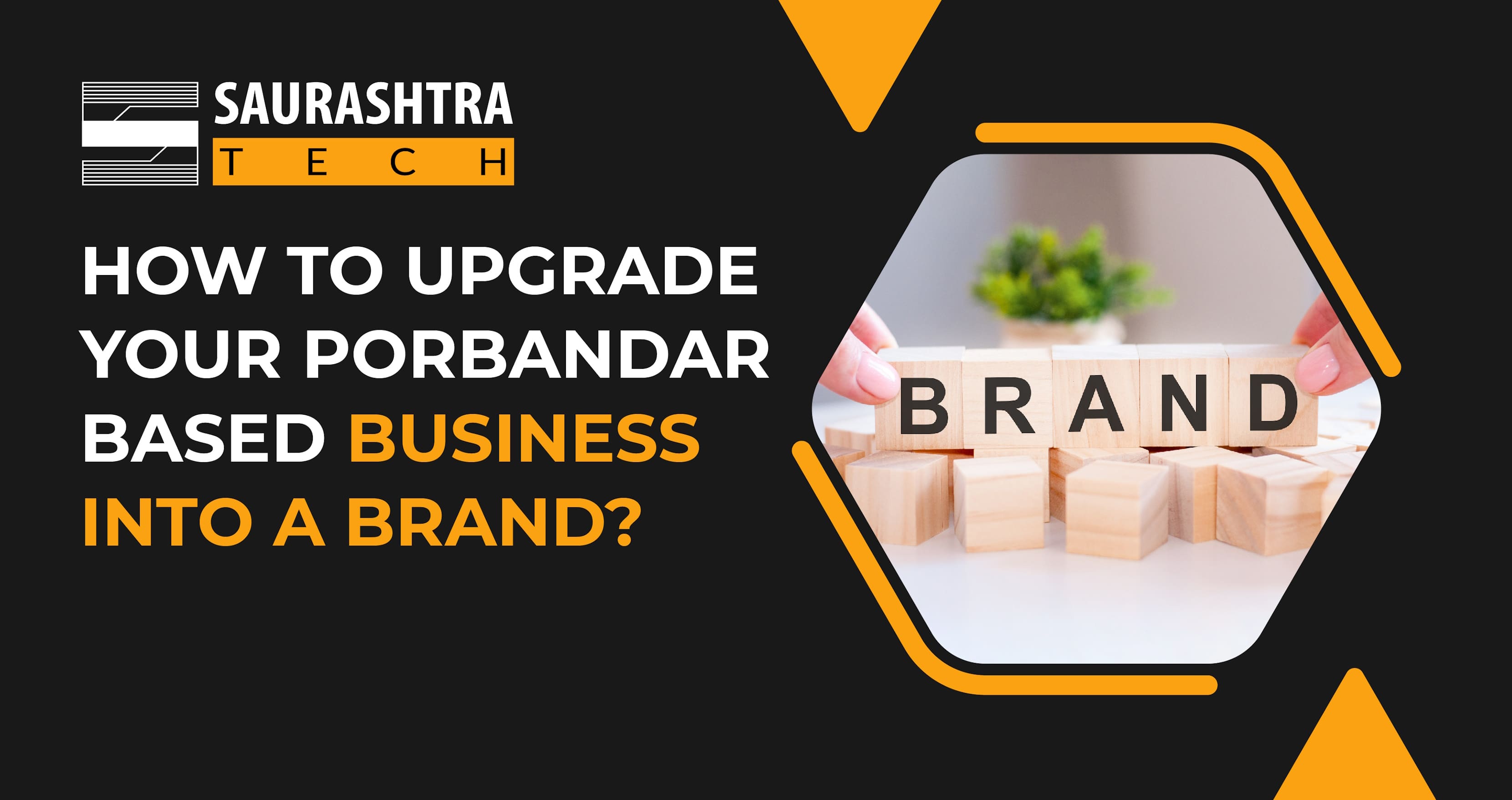 How to upgrade your Porbandar based business into a BRAND? | Saurashtra Tech