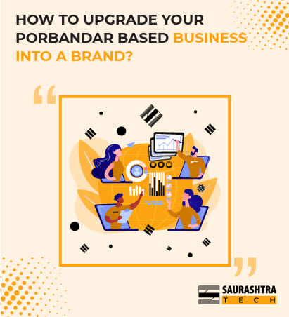 How to upgrade your Porbandar based business into a BRAND? | Saurashtra Tech